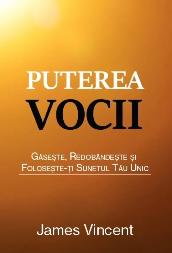 Puterea vocii. Găsește, redobândește și folosește-ți sunetul tău unic