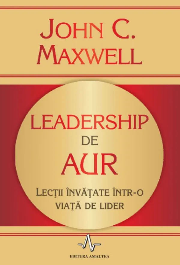 Leadership de aur. Lectii invatate intr-o viata de lider