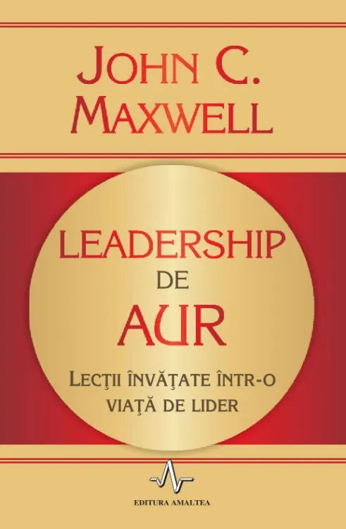 Leadership de aur. Lectii invatate intr-o viata de lider