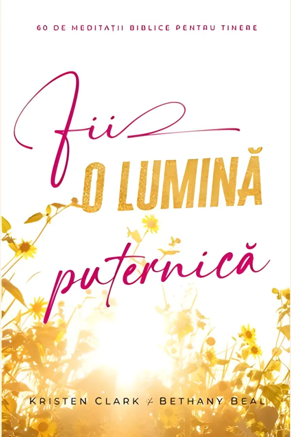Fii o lumină puternică. 60 de meditații biblice pentru tinere