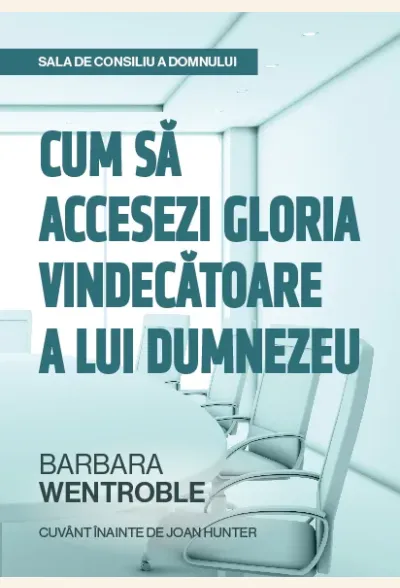 Sala de consiliu a Domnului- Cum sa accesezi gloria vindecatoare a lui Dumnezeu