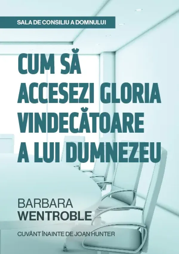 Sala de consiliu a Domnului- Cum să accesezi gloria vindecătoare a lui Dumnezeu