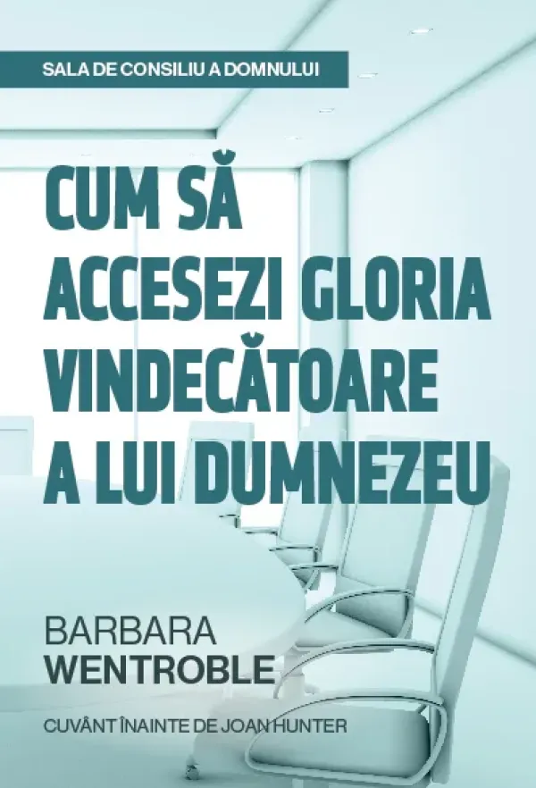 Sala de consiliu a Domnului- Cum sa accesezi gloria vindecatoare a lui Dumnezeu