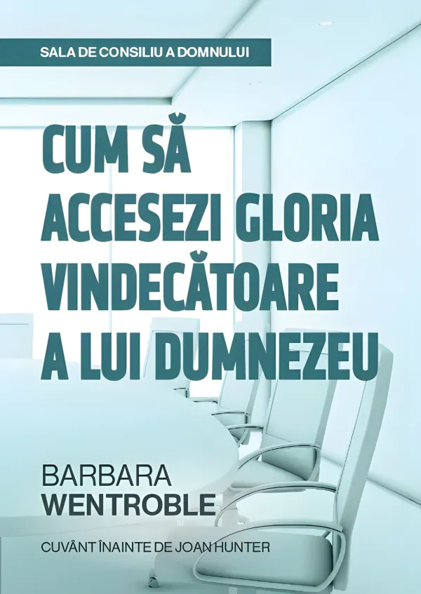 Sala de consiliu a Domnului- Cum să accesezi gloria vindecătoare a lui Dumnezeu