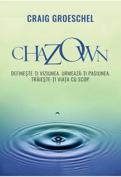 Chazown. Definește-ți viziunea, urmează-ți pasiunea, trăiește-ți viața cu scop