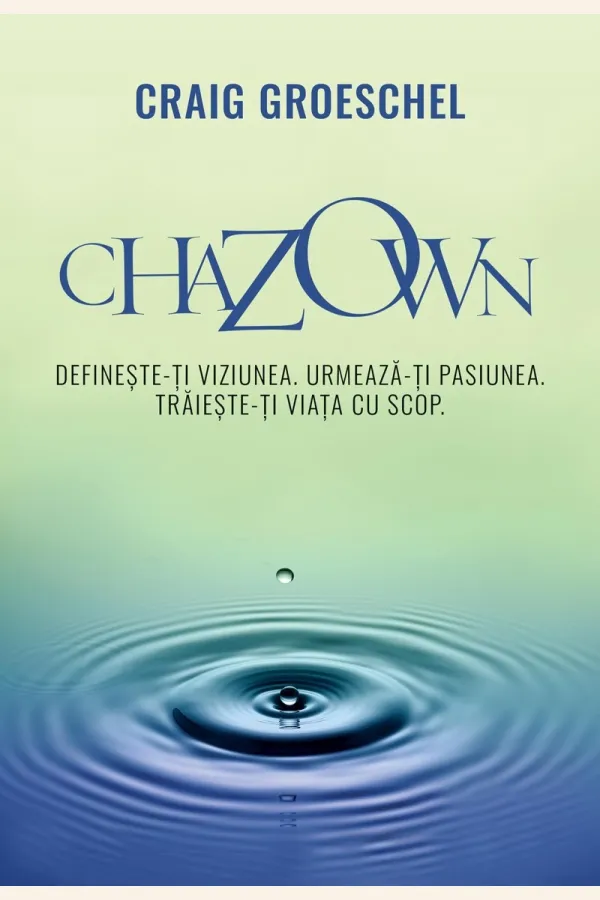 Chazown. Definește-ți viziunea, urmează-ți pasiunea, trăiește-ți viața cu scop