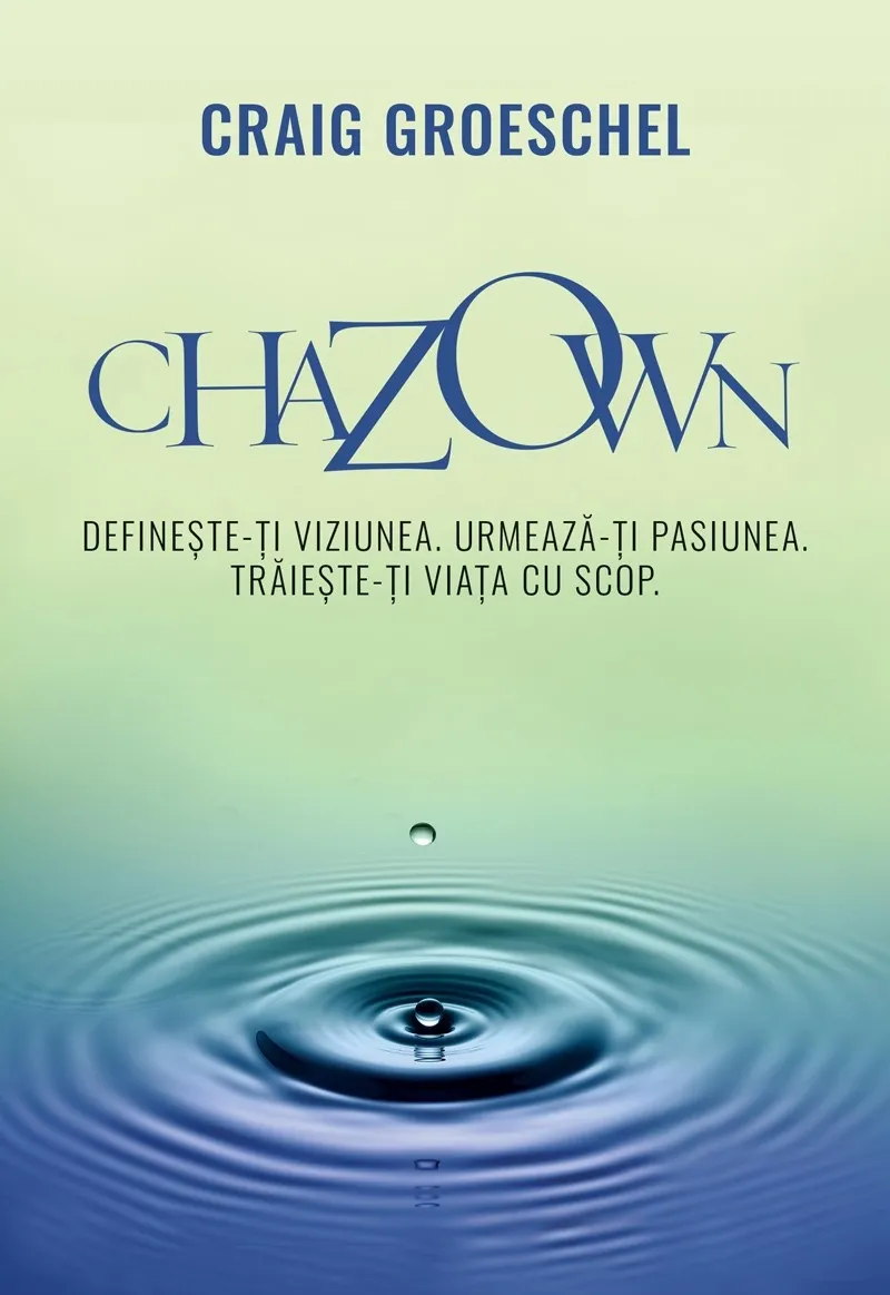 Chazown. Definește-ți viziunea, urmează-ți pasiunea, trăiește-ți viața cu scop