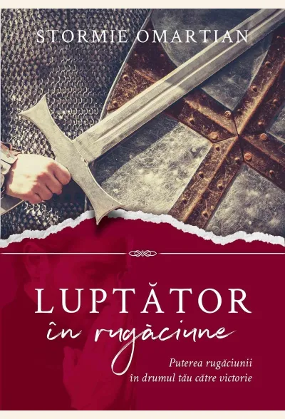 Luptător în rugăciune. Puterea rugăciunii în drumul tău către victorie